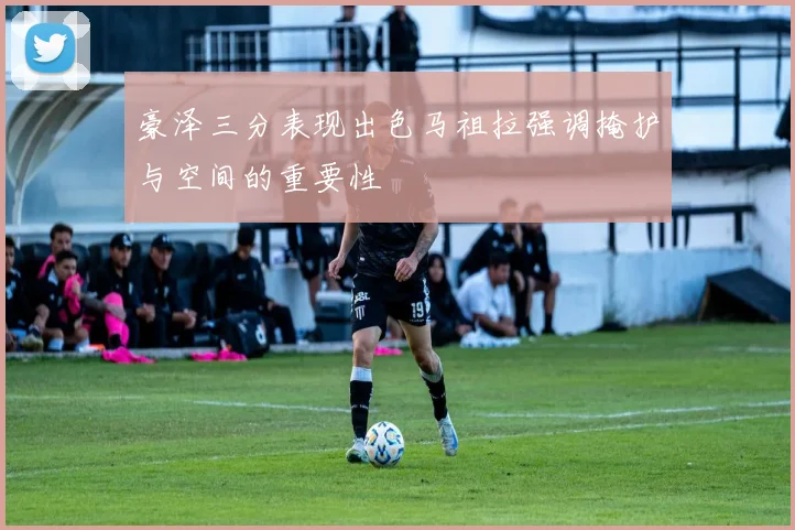 豪泽三分表现出色马祖拉强调掩护与空间的重要性